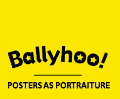 Ballyhoo: Posters as Portraiture, click for homepage